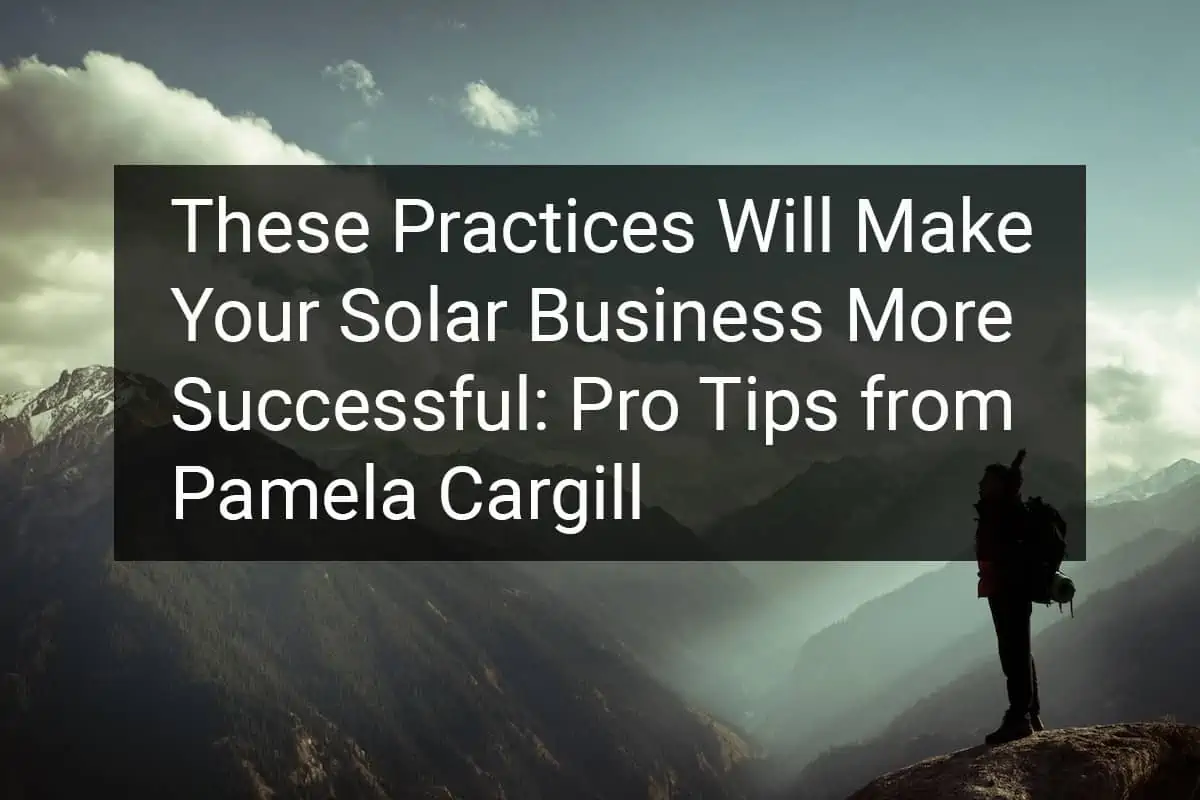 These Practices Will Make Your Solar Business More Successful: Pro Tips from Pamela Cargill