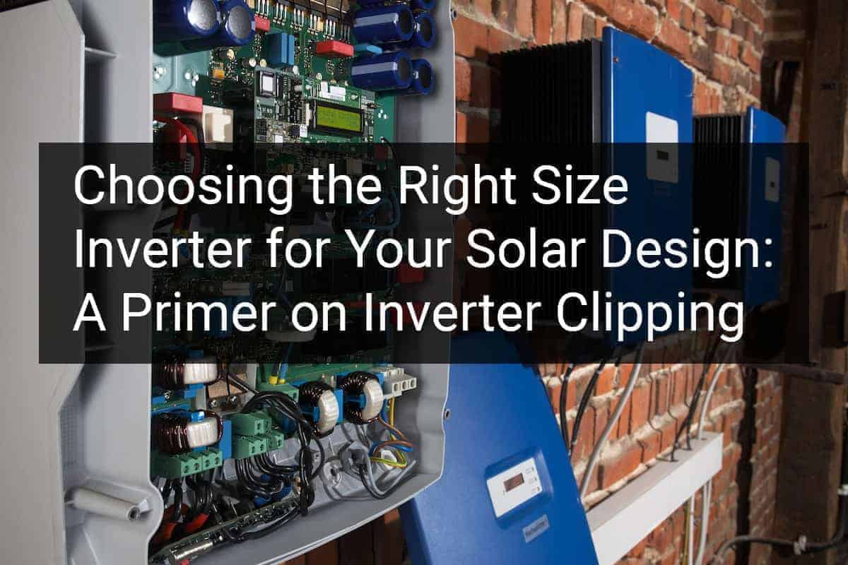 Choosing the Right Size Inverter for Your Solar Design: A Primer on Inverter Clipping