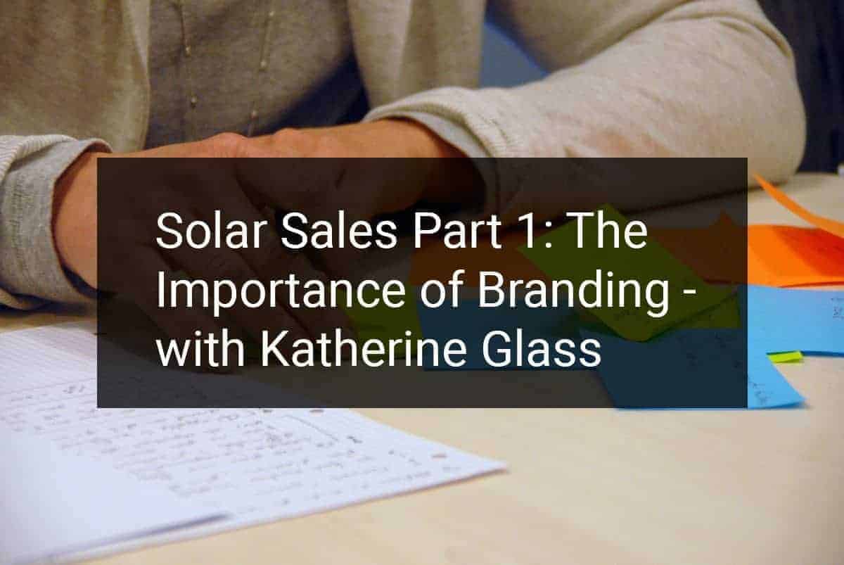 Solar Sales Part 1: The Importance of Branding with Katherine Glass